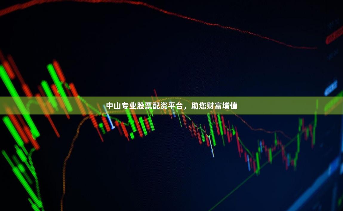 中山专业股票配资平台，助您财富增值