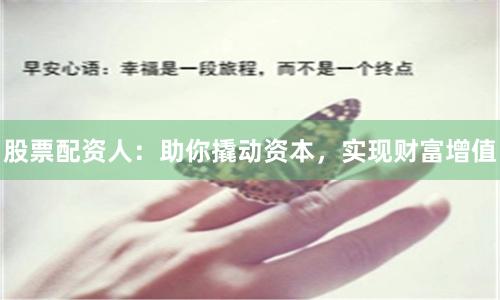 股票配资人：助你撬动资本，实现财富增值